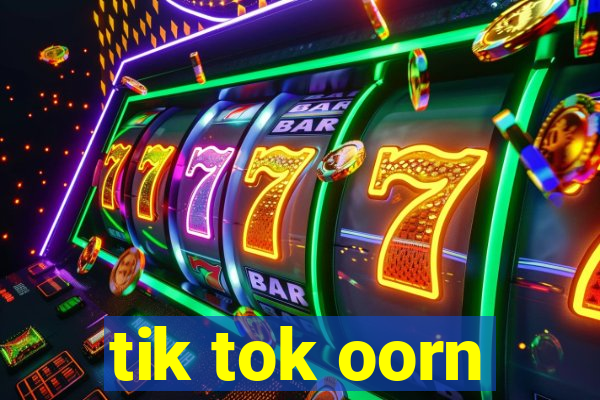 tik tok oorn